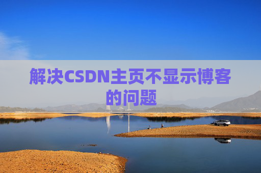 解决CSDN主页不显示博客的问题